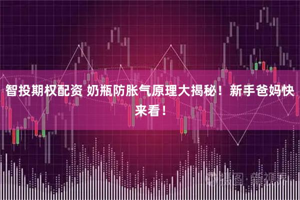 智投期权配资 奶瓶防胀气原理大揭秘！新手爸妈快来看！